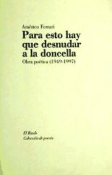 para esto hay que desnudar a la doncella: poesia reunida, 1949-19 97-9788482550329