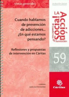 cuando hablamos de prevencion de adicciones, en que estamos pensa ndo?: reflexiones y propuestas de intervencion en caritas-maria martinez ruperez-9788484404729