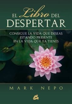 el libro del despertar: consigue la vida que deseas estando prese nte en la vida que ya tienes-mark nepo-9788484454229