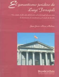el garantismo juridico de luigi ferrajoli: un estudio de filosofi a del derecho sobre la fragil relacion entre la democracia, la constitucion y el estado de derecho-juan jesus mora molina-9788488751829