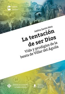 la tentacion de ser dios. vida y prodigios de la beata de villar del aguila-9788490443729