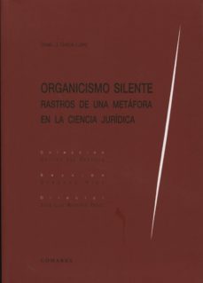 organicismo silente rastros de una metafora en la ciencia juridic a-daniel j. garcia lopez-9788490450529