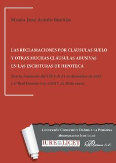 las reclamaciones por clausulas suelo y otras muchas clausulas abusivas en las escrituras de hipoteca.tras la sentencia del tjue de 21 de diciembre de 2016 y el real decreto-ley 1/2017, de 20 de enero (ebook)-9788491481829