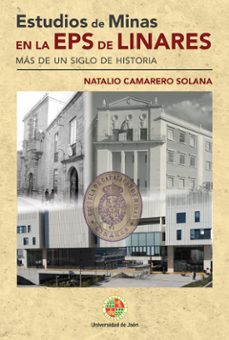 estudios de minas en la eps de linares: mas de un siglo de historia-natalio camarero solana-9788491593829