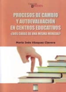 procesos de cambio y autoevaluacion en centros educativos ¿dos ca ras de una misma moneda?-maria ines vazquez clavera-9788492651429