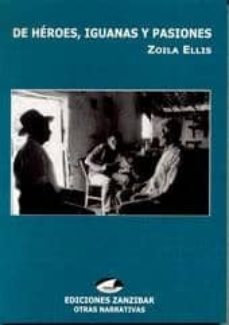 de heroes, iguanas y pasiones-zoila ellis-9788493289829