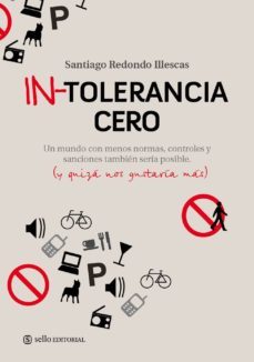 in-tolerancia cero: un mundo con menos normas y sanciones tambien seria posible y quizas nos gustaria mas-santiago redondo illescas-9788493738129