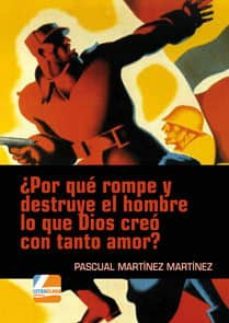 ¿por que rompe y destruye el hombre lo que dios creo con tanto amor?-pascual martinez-9788494282829