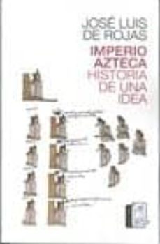 imperio azteca: historia de una idea-jose luis de rojas-9788494603129