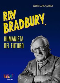 ray bradbury, humanista del futuro-jose luis garci-9788494788529
