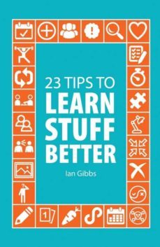 23 tips to learn stuff better: so you can spend less time studying and more time enjoying yourself-ian gibbs-9788494866029