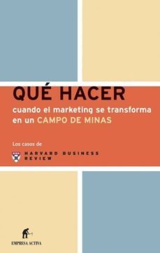 que hacer cuando el marketing se transforma en un campo de minas (los casos de harvard business review)-9788495787729