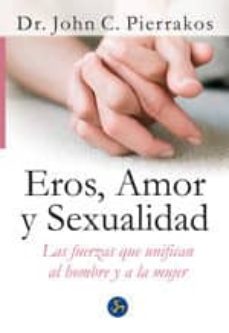eros, amor y sexualidad: las fuerzas que unifican al hombre y a l a mujer-john c. pierrakos-9788495973429