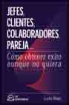 jefes, clientes, colaboradores, pareja: como obtener exito aunque no quiera-9788496169029