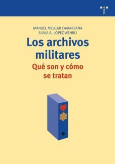 los archivos militares. que son y como se tratan-manuel melgar camerzana-silvia a. lopez wehrli-9788497044929