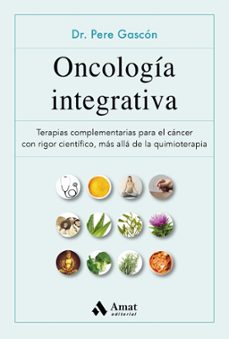 oncologia integrativa: terapias complementarias con rigor cientifico, mas alla de la quimioterapia-pere gascon-9788497355629