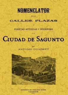 sagunto. nomenclator de las calles, plazas y puertas antiguas y m odernas de la ciudad (ed. facsimil)-antonio chabret-9788497614429