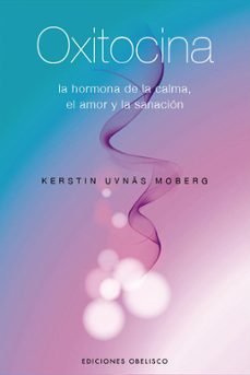 oxitocina: la hormona de la calma, el amor y la sanacion-kerstin uvnas moberg-9788497775229