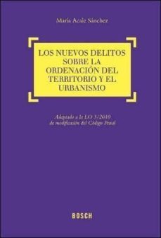 nuevos delitos sobre la ordenacion del territorio y el urbanismo (adaptado a la l.o. 4/2010 de modificacion del codigo penal)-maria acale sanchez-9788497908429