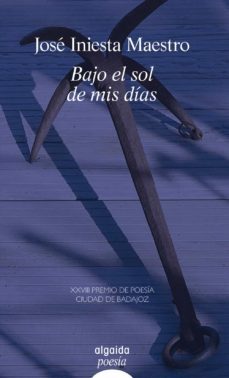 bajo el sol de mis dias (xviii premio poesia ciudad de badajoz)-jose iniesta maestro-9788498774429