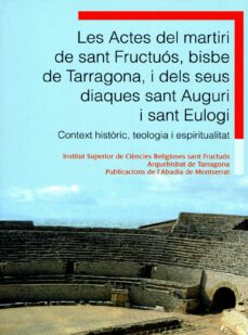 les actes del martiri de sant fructuos, bisbe de tarragona, i del s seus diaques sant auguri i sant eulogi.-josep m. gavalda ribot-9788498831429