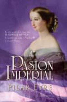 pasion imperial: la vida secreta de la emperatriz eugenia de mont ijo la española que sedujo a napoleon iii y conquisto francia-9788499700229