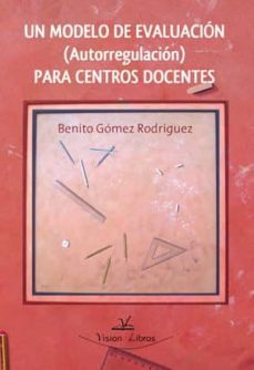 un modelo de evaluacion (autorregulacion) para centros docentes-benito gomez rodriguez-9788499838229