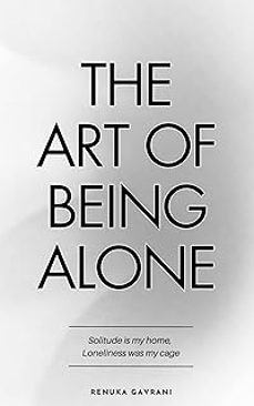 the art of being alone: loneliness was my cage, solitude is my home-renuka gavrani-9789355434029