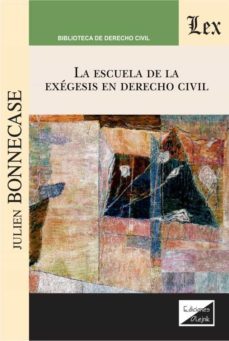 la escuela de la exegesis en derecho civil-julien bonnecase-9789563928129