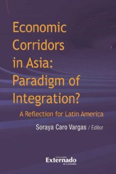 economic corridors in asia : paradigm of integration? a reflection for latin america (ebook)-9789587903829