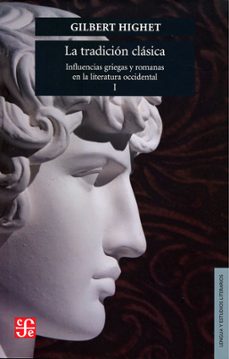 la tradicion clasica : influencias griegas y romanas en la literatura occidental, i-gilbert highet-9789681624729
