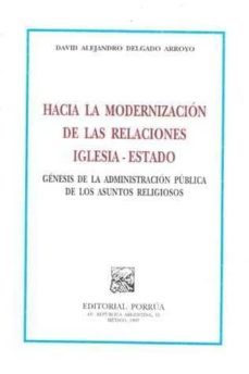 hacia la modernizacion de las relaciones iglesia-estado-david alejandro delgado arroyo-9789700709529