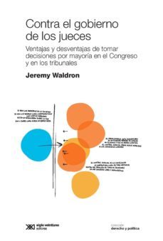 contra el gobierno de los jueces: ventajas y desventajas de tomar decisiones por mayoria en el congreso y en los tribunales (ebook)-jeremy waldron-9789876298629