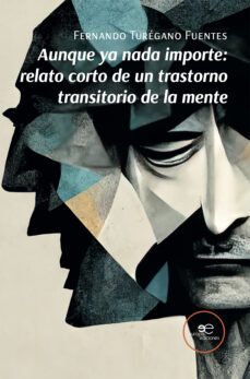 aunque ya nada importe: relato corto de un trastorno transitorio de la mente-fernando turegano fuentes-9791220135429