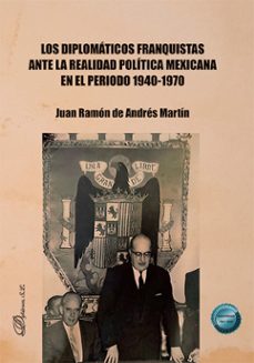los diplomaticos franquistas ante la realidad politica mexicana en el periodo 1940-1970. (ebook)-juan ramon de andres-9791370067229