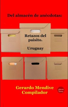 del almacen de anecdotas: retazos del paisito. uruguay-gerardo mendive compilador-9791387734329