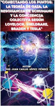 conectando los puntos: la teoria de gaia, la sanacion cuantica, la resonancia de schumann y la conciencia colectiva segun lovelock, sheldrake, braden, einstein, tesla y otros (ebook)-juan carlos gomez mendez-9798227397829