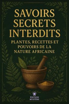 savoirs secrets interdits plantes, recettes et pouvoirs de la nature africaine (ebook)-edition mystere-9798232347529