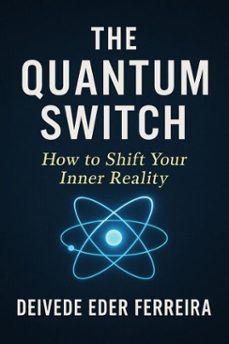 the quantum switch: how to shift your inner reality (ebook)-deivede eder ferreira-9798232724429