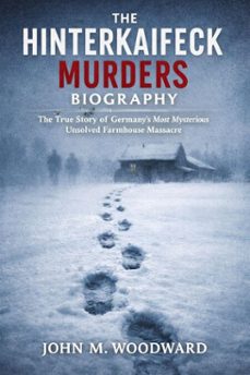 the hinterkaifeck murders biography: the true story of germanys most mysterious unsolved farmhouse massacre (ebook)-john m. woodward-9798233053429