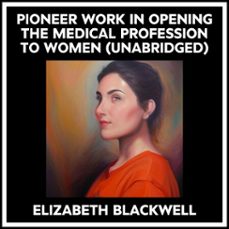 pioneer work in opening the medical profession to women (unabridged) (audiolibro)-elizabeth blackwell-9798822567429