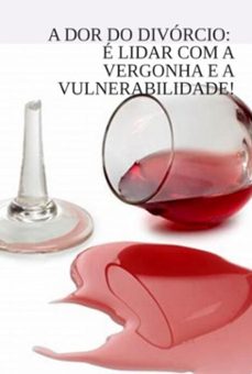 a dor do divorcio: e lidar com a vergonha e a vulnerabilidade! (ebook)-elias do amaral viana-3410006679839