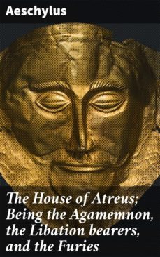 the house of atreus; being the agamemnon, the libation bearers, and the furies (ebook)-4057664181039