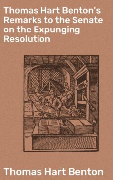 thomas hart benton's remarks to the senate on the expunging resolution (ebook)-4064066092139