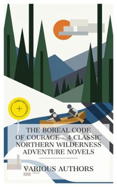 the boreal code of courage - 4 classic northern wilderness adventure novels (ebook)-catharine parr strickland traill-james oliver curwood-ralph connor-4066339984639
