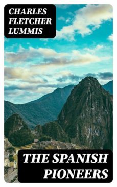 the spanish pioneers (ebook)-charles fletcher lummis-8596547023739
