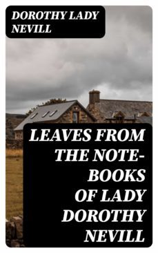 leaves from the note-books of lady dorothy nevill (ebook)-dorothy, lady nevill-8596547062639