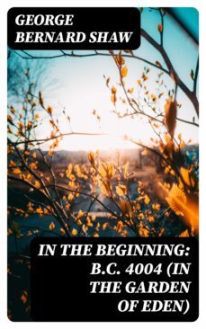 in the beginning: b.c. 4004 (in the garden of eden) (ebook)-george bernard shaw-8596547317739