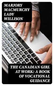 the canadian girl at work: a book of vocational guidance (ebook)-marjory macmurchy, lady willison-8596547340539