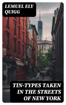 tin-types taken in the streets of new york (ebook)-lemuel ely quigg-8596547343639